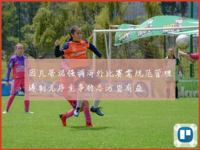因凡蒂诺强调海外比赛需规范管理遏制无序竞争对各方皆有益