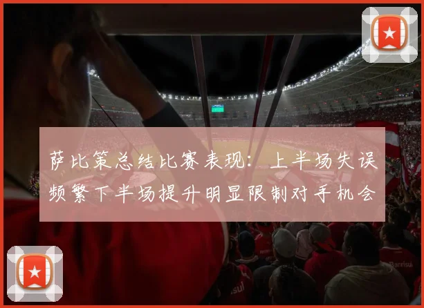 萨比策总结比赛表现：上半场失误频繁下半场提升明显限制对手机会