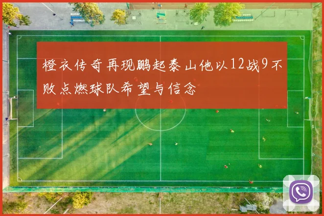 橙衣传奇再现鹏起泰山他以12战9不败点燃球队希望与信念