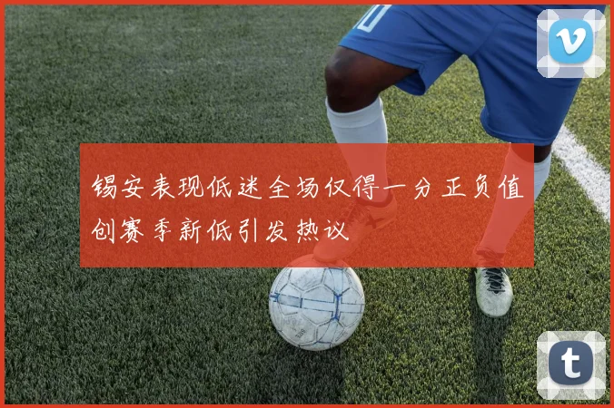 锡安表现低迷全场仅得一分正负值创赛季新低引发热议